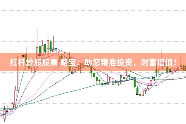 杠杆炒股股票 略宝：助您精准投资，财富增值！
