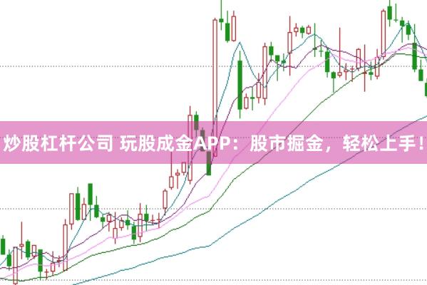 炒股杠杆公司 玩股成金APP：股市掘金，轻松上手！