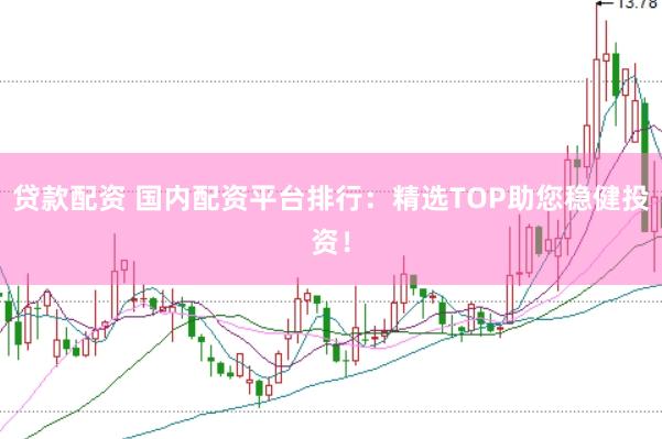 贷款配资 国内配资平台排行：精选TOP助您稳健投资！