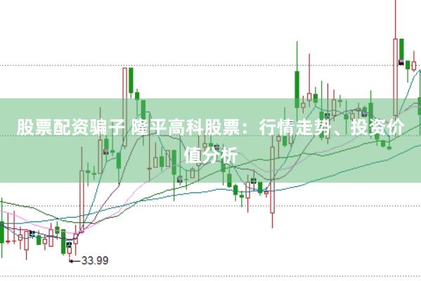 股票配资骗子 隆平高科股票：行情走势、投资价值分析