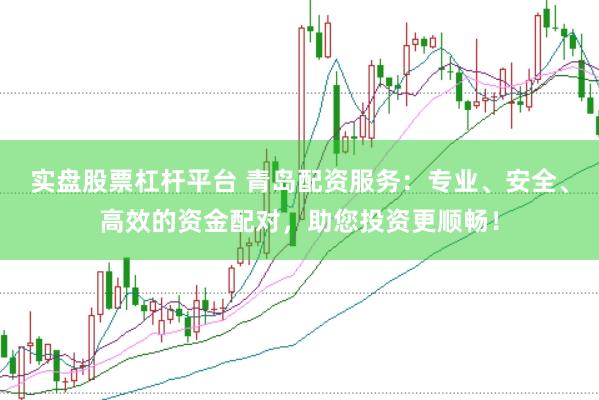实盘股票杠杆平台 青岛配资服务：专业、安全、高效的资金配对，助您投资更顺畅！