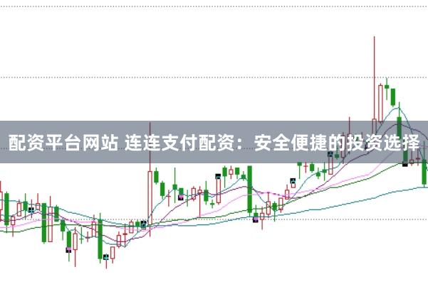 配资平台网站 连连支付配资：安全便捷的投资选择