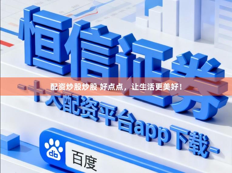 配资炒股炒股 好点点，让生活更美好！