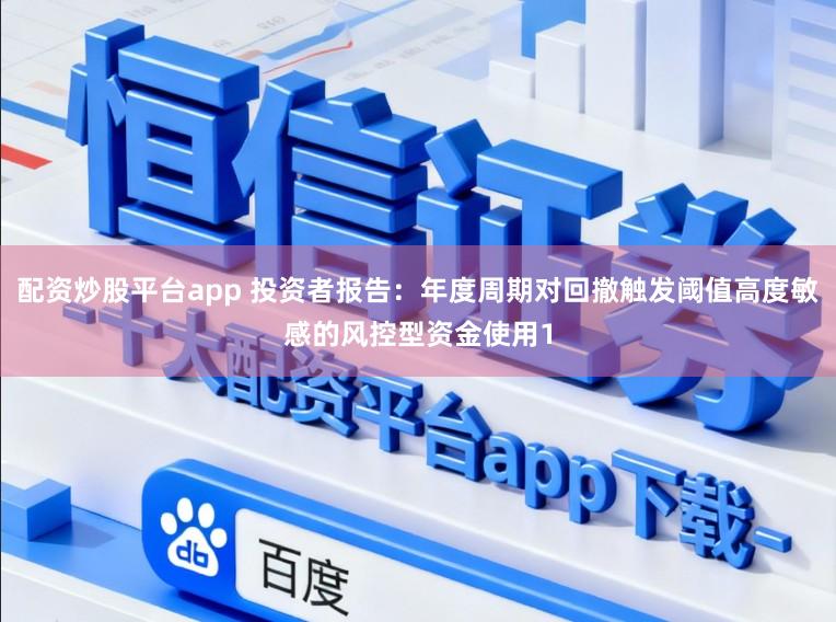配资炒股平台app 投资者报告：年度周期对回撤触发阈值高度敏感的风控型资金使用1