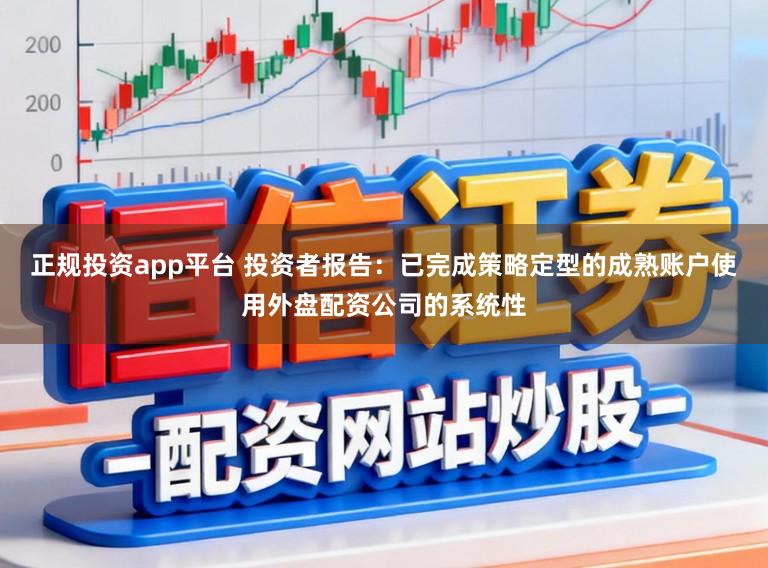 正规投资app平台 投资者报告：已完成策略定型的成熟账户使用外盘配资公司的系统性