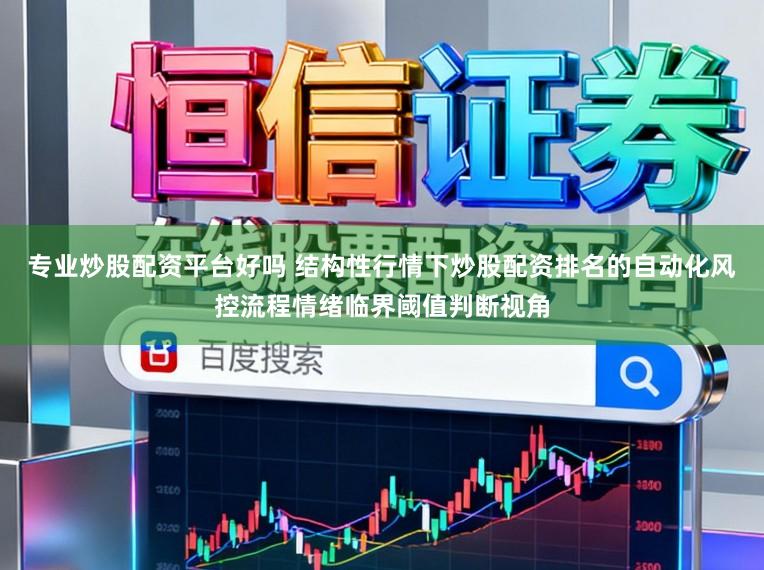 专业炒股配资平台好吗 结构性行情下炒股配资排名的自动化风控流程情绪临界阈值判断视角