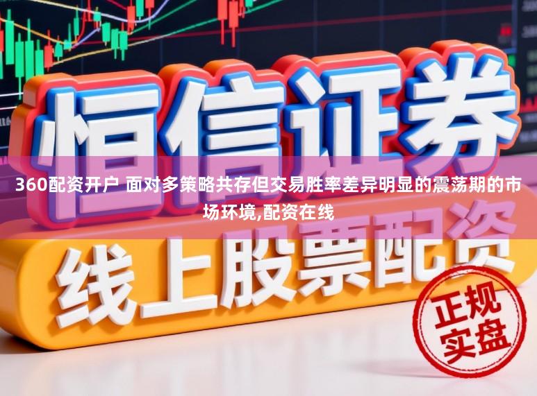 360配资开户 面对多策略共存但交易胜率差异明显的震荡期的市场环境，配资在线