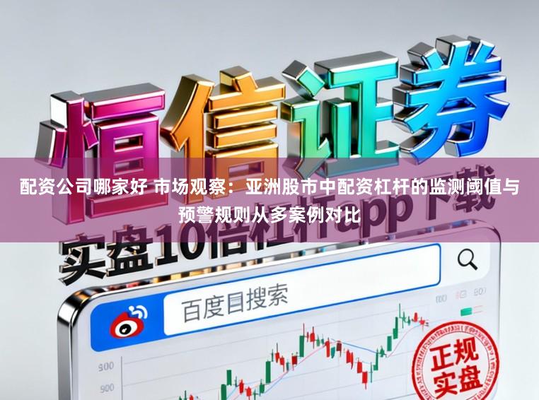 配资公司哪家好 市场观察：亚洲股市中配资杠杆的监测阈值与预警规则从多案例对比