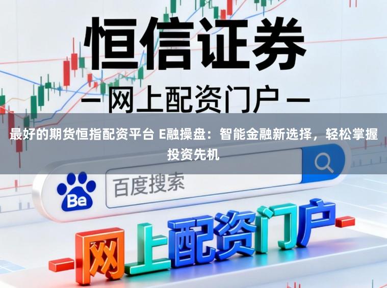 最好的期货恒指配资平台 E融操盘：智能金融新选择，轻松掌握投资先机