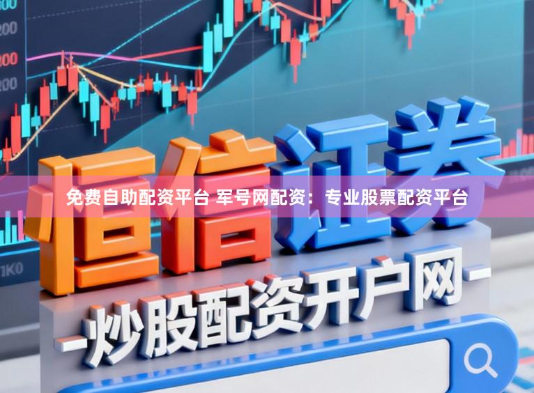 免费自助配资平台 军号网配资：专业股票配资平台