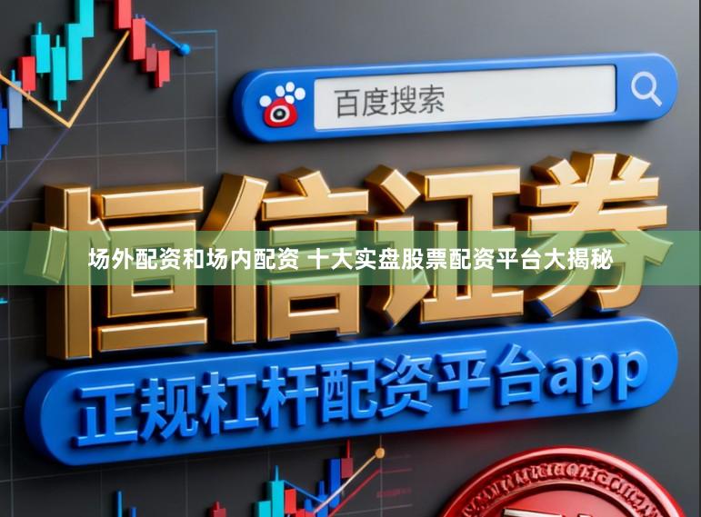 场外配资和场内配资 十大实盘股票配资平台大揭秘