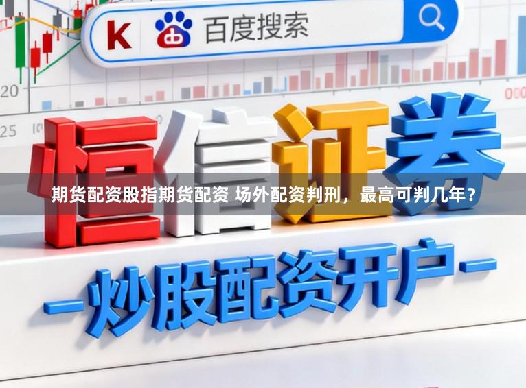 期货配资股指期货配资 场外配资判刑，最高可判几年？