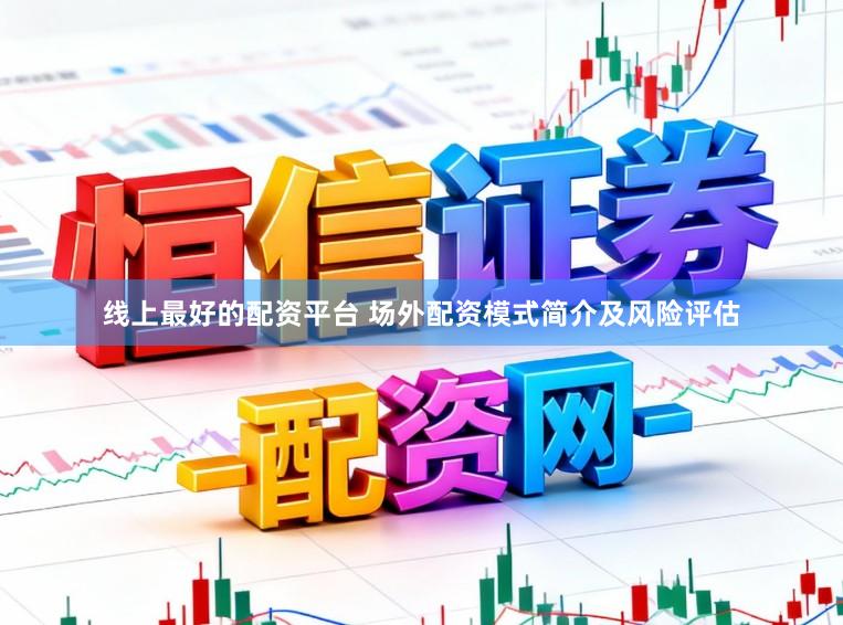 线上最好的配资平台 场外配资模式简介及风险评估