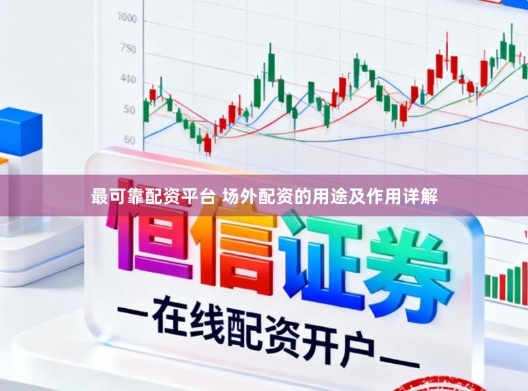 最可靠配资平台 场外配资的用途及作用详解