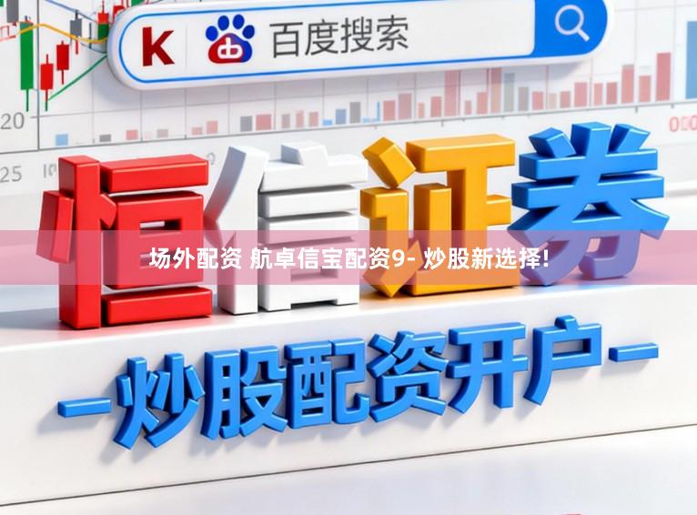 场外配资 航卓信宝配资9- 炒股新选择!