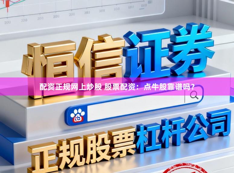 配资正规网上炒股 股票配资：点牛股靠谱吗？