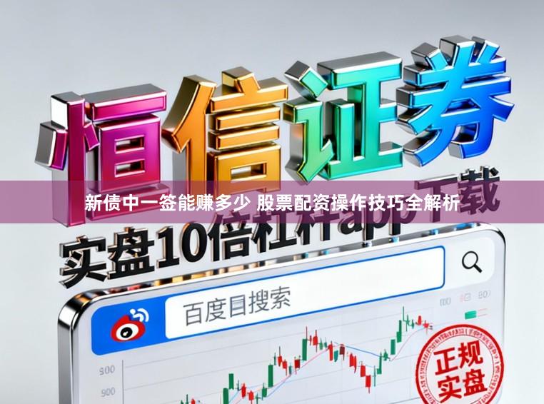 新债中一签能赚多少 股票配资操作技巧全解析