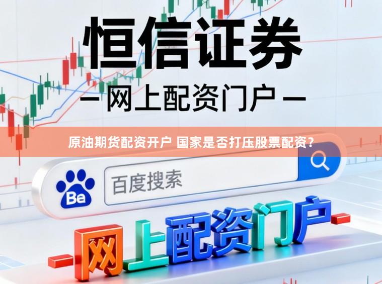 原油期货配资开户 国家是否打压股票配资？