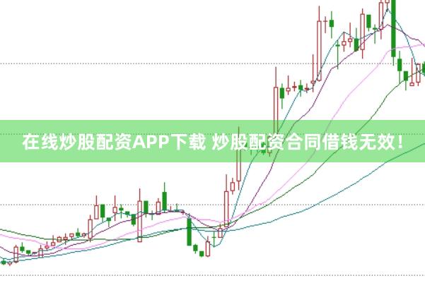 在线炒股配资APP下载 炒股配资合同借钱无效!