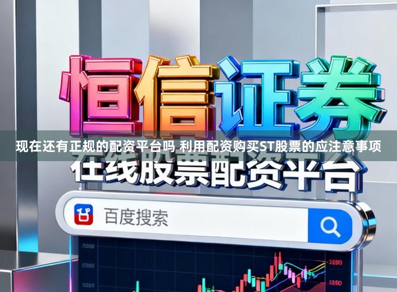 现在还有正规的配资平台吗 利用配资购买ST股票的应注意事项